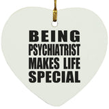 Being Psychiatrist Makes Life Special - Heart Ornament