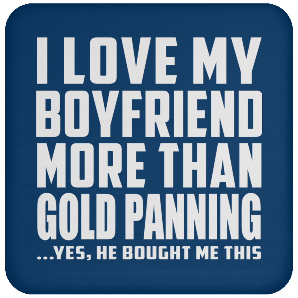 I Love My Boyfriend More Than Gold Panning - Drink Coaster