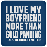 I Love My Boyfriend More Than Gold Panning - Drink Coaster