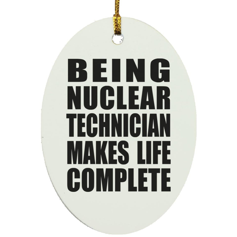 Being Nuclear Technician Makes Life Complete - Oval Ornament