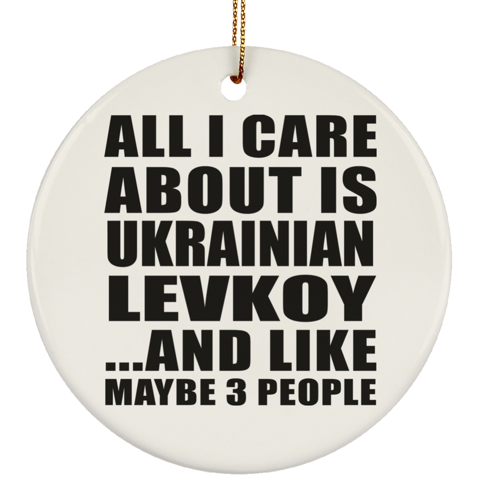 All I Care About Is Ukrainian Levkoy - Circle Ornament