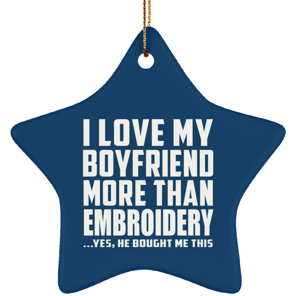 I Love My Boyfriend More Than Embroidery - Star Ornament