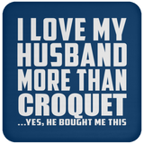 I Love My Husband More Than Croquet - Drink Coaster