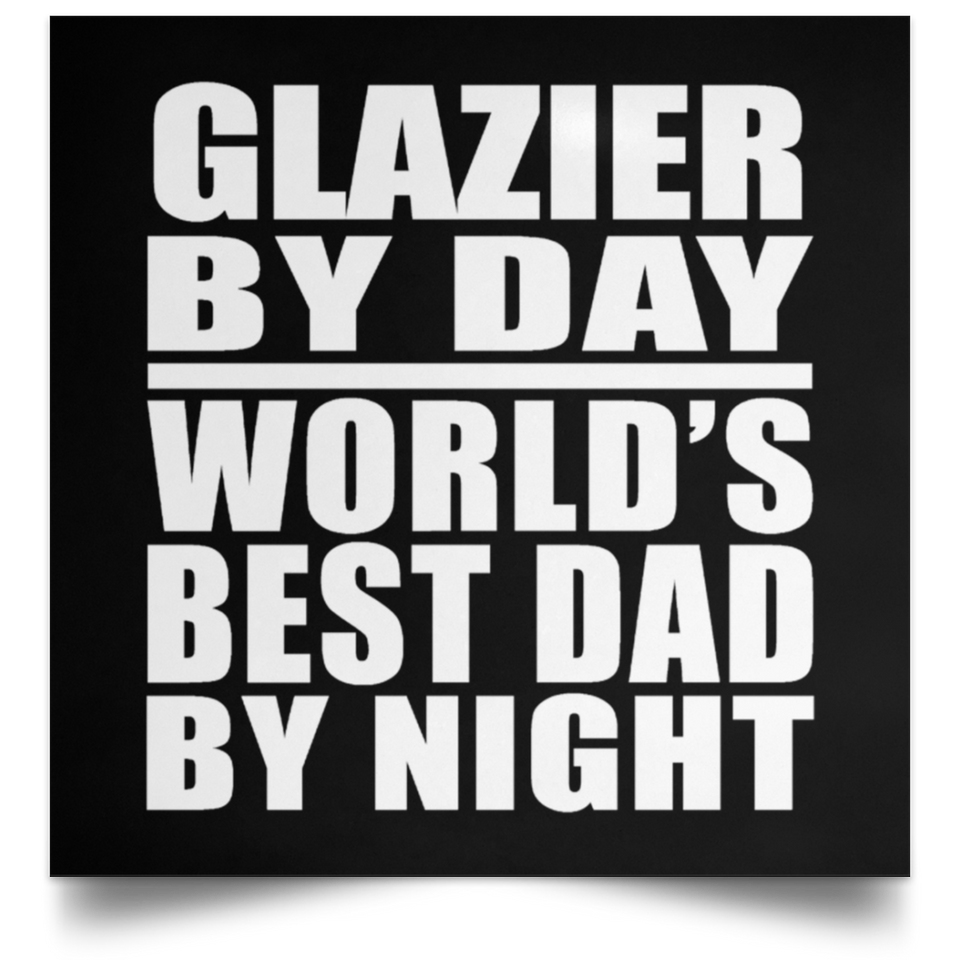 Glazier By Day World's Best Dad By Night - Poster Square