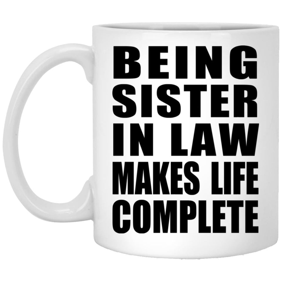 Being Sister In Law Makes Life Complete - 11oz Coffee Mug