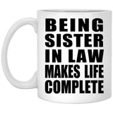 Being Sister In Law Makes Life Complete - 11oz Coffee Mug