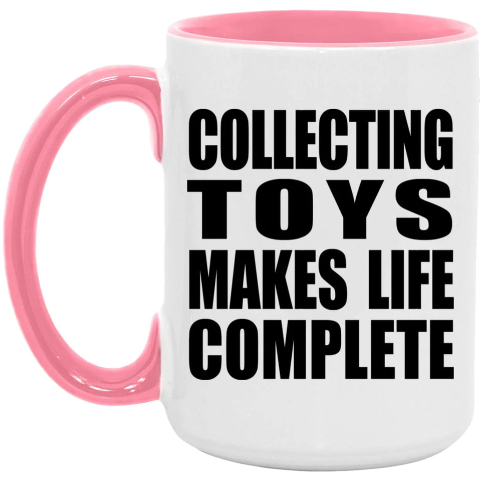 Collecting Toys Makes Life Complete - 15oz Accent Mug Pink