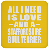All I Need Is Love And A Staffordshire Bull Terrier - Drink Coaster