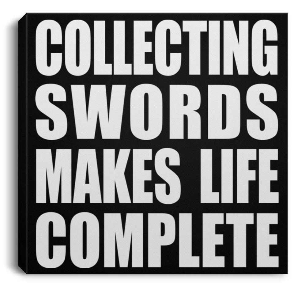 Collecting Swords Makes Life Complete - Canvas Square