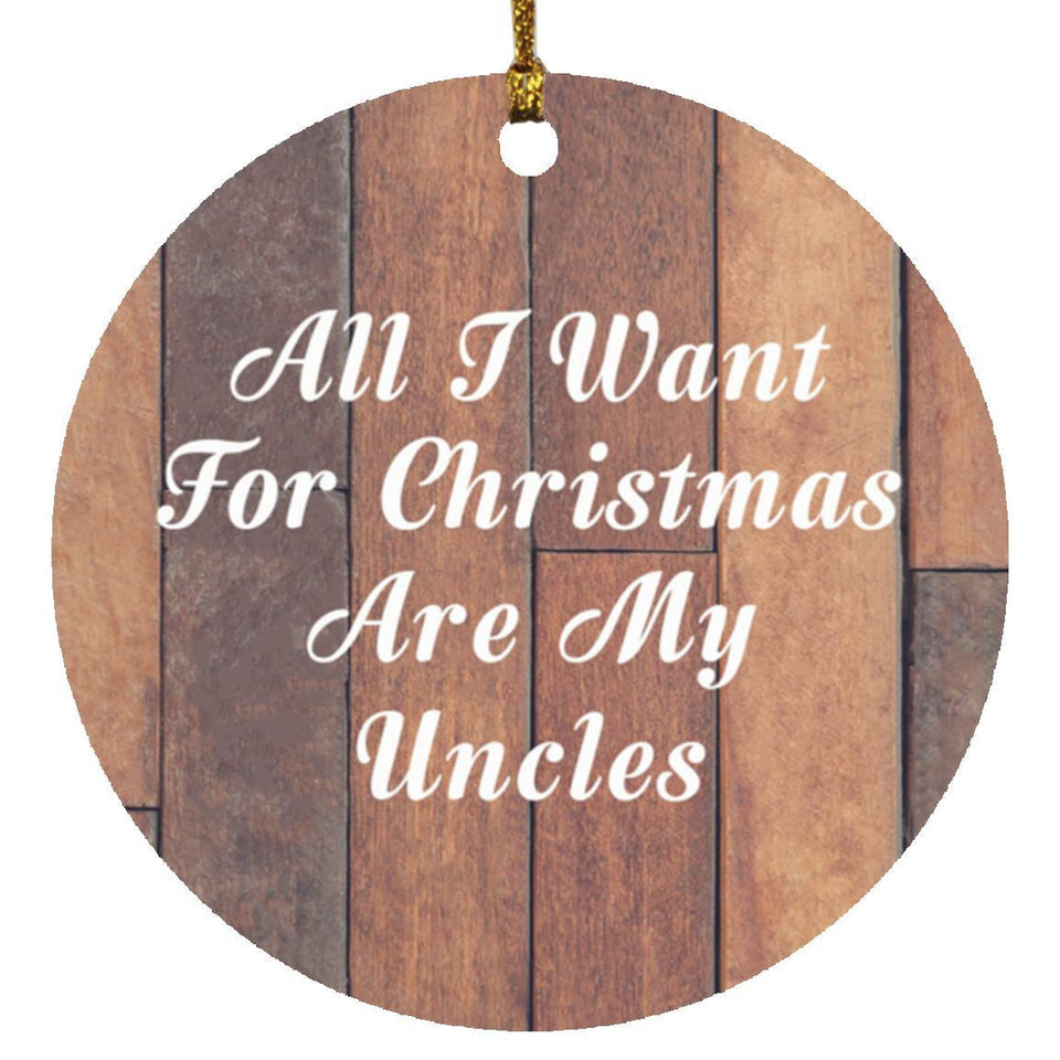 All I Want For Christmas Are My Uncles - Circle Ornament E
