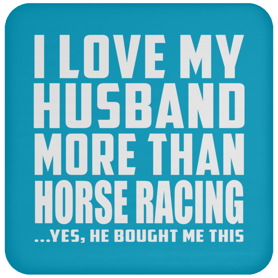 I Love My Husband More Than Horse Racing - Drink Coaster