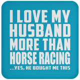 I Love My Husband More Than Horse Racing - Drink Coaster