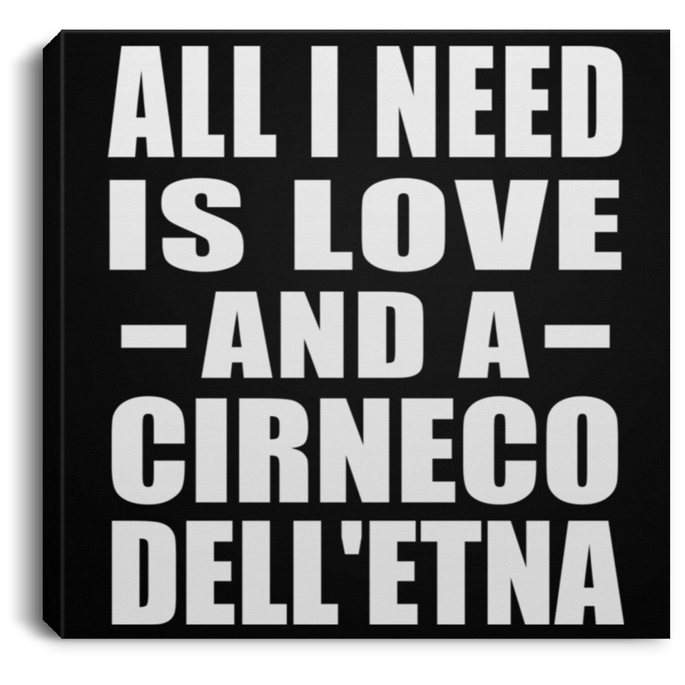 All I Need Is Love And A Cirneco Dell'etna - Canvas Square