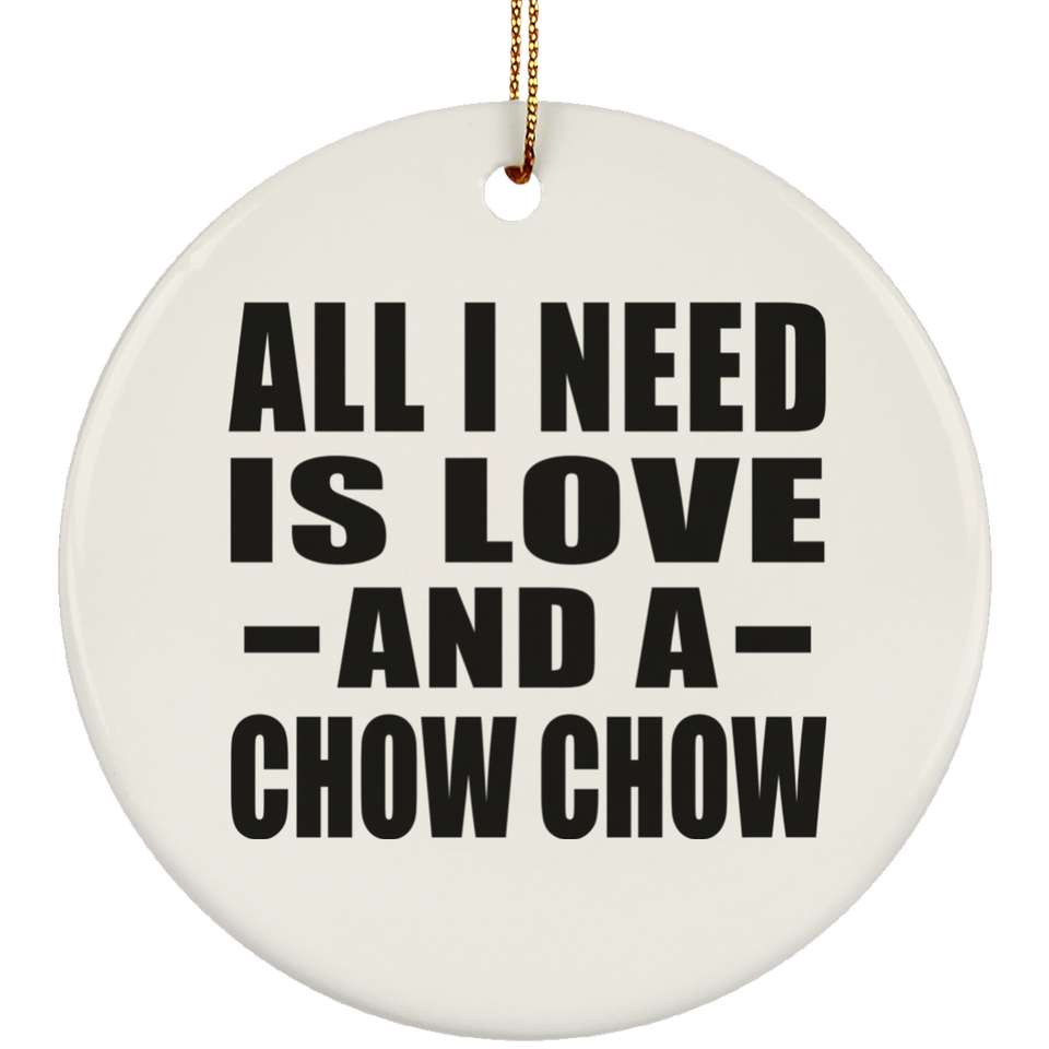 All I Need Is Love And A Chow Chow - Circle Ornament