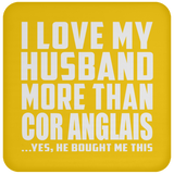 I Love My Husband More Than Cor Anglais - Drink Coaster