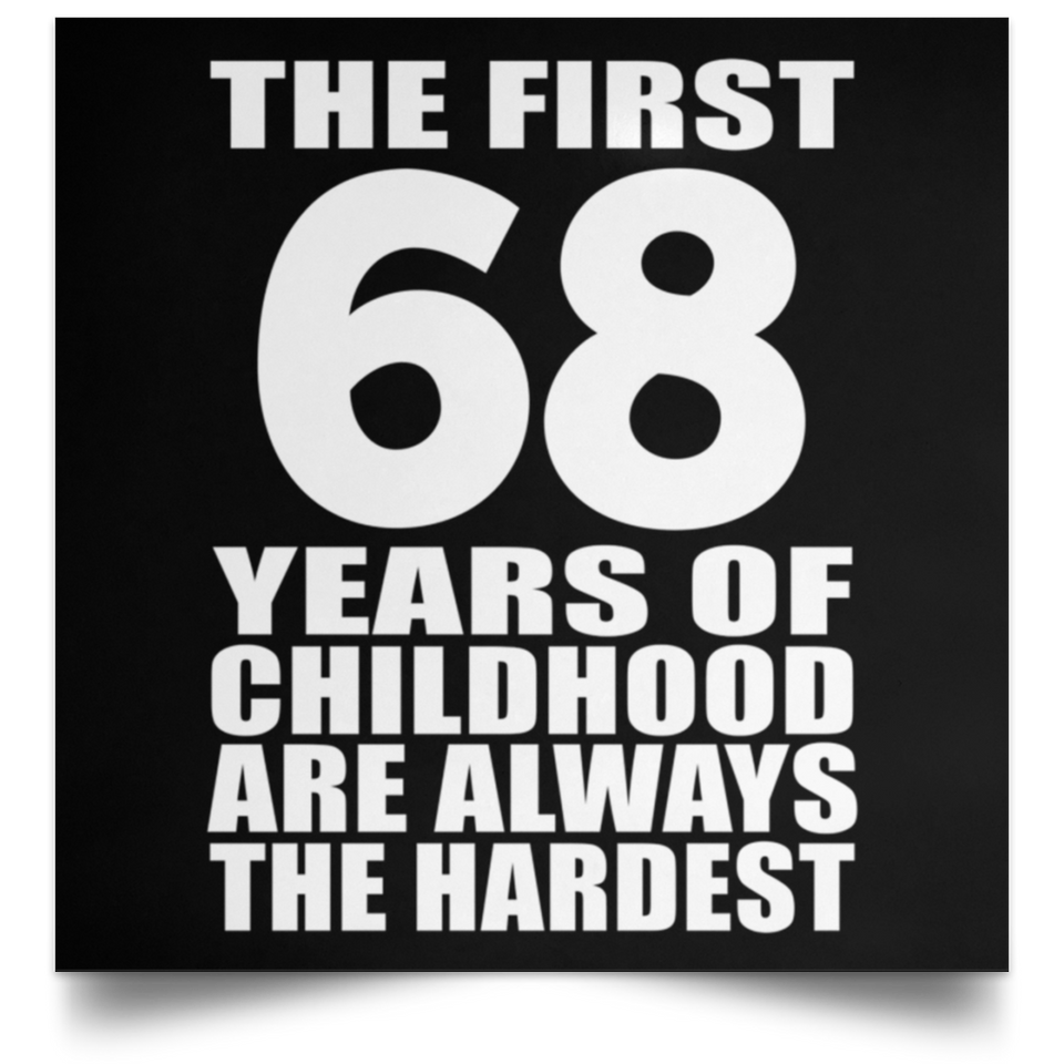 First 68 Years of Childhood Are The Hardest - Poster Square