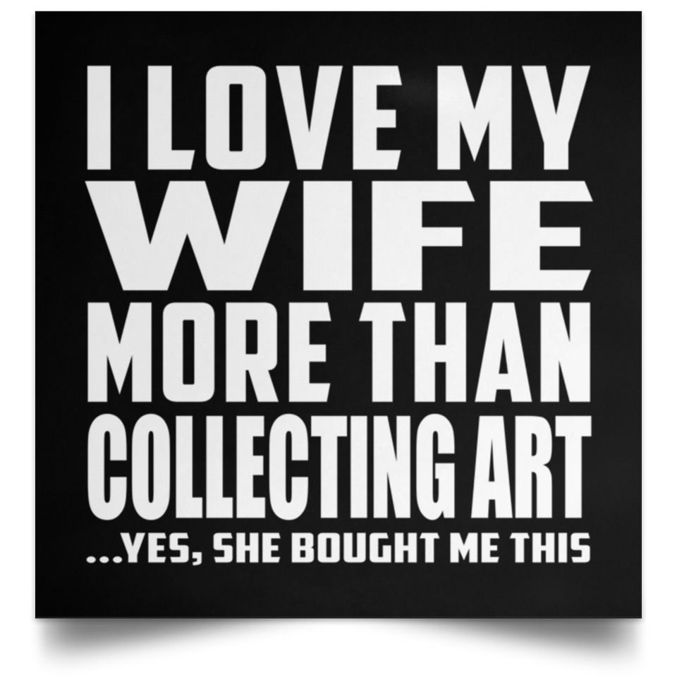 I Love My Wife More Than Collecting Art - Poster Square