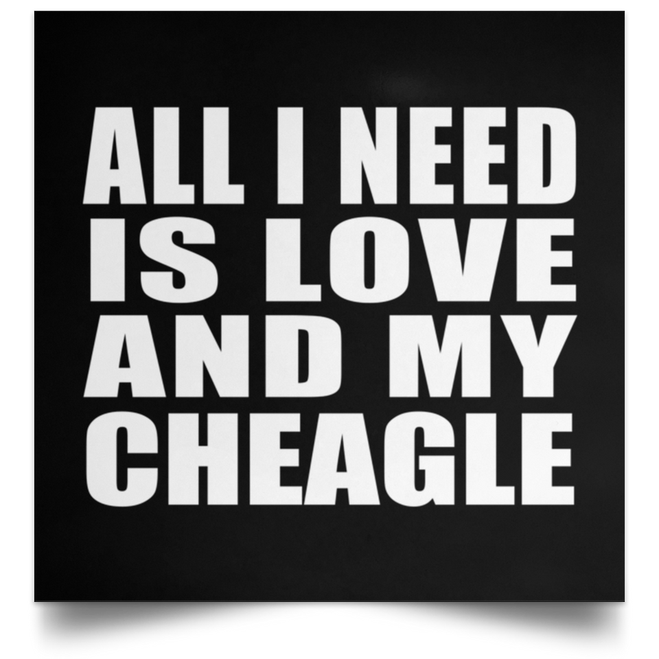 All I Need Is Love And My Cheagle - Poster Square