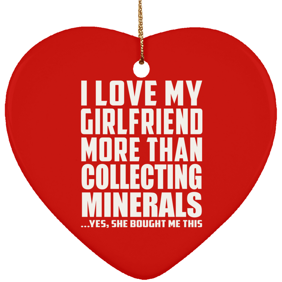 I Love My Girlfriend More Than Collecting Minerals - Heart Ornament