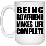 Being Boyfriend Makes Life Complete - 15oz Coffee Mug