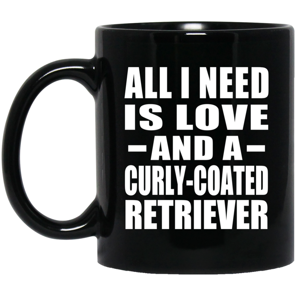 All I Need Is Love And A Curly-Coated Retriever - 11 Oz Coffee Mug Black