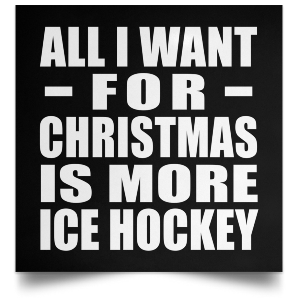 All I Want For Christmas Is More Ice Hockey - Poster Square