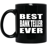 Best Bank Teller Ever - 11 Oz Coffee Mug Black