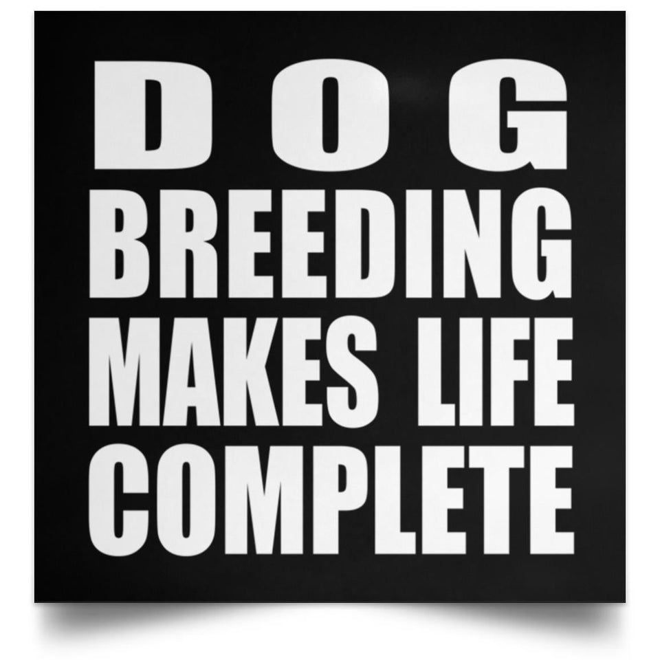 Dog Breeding Makes Life Complete - Poster Square