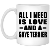 All I Need Is Love And A Skye Terrier - 11 Oz Coffee Mug