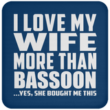 I Love My Wife More Than Bassoon - Drink Coaster