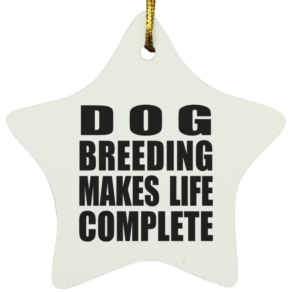 Dog Breeding Makes Life Complete - Star Ornament
