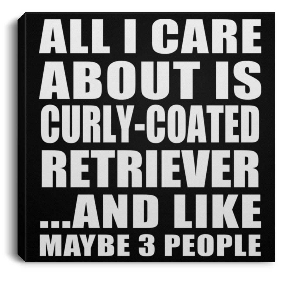All I Care About Is Curly-Coated Retriever - Canvas Square