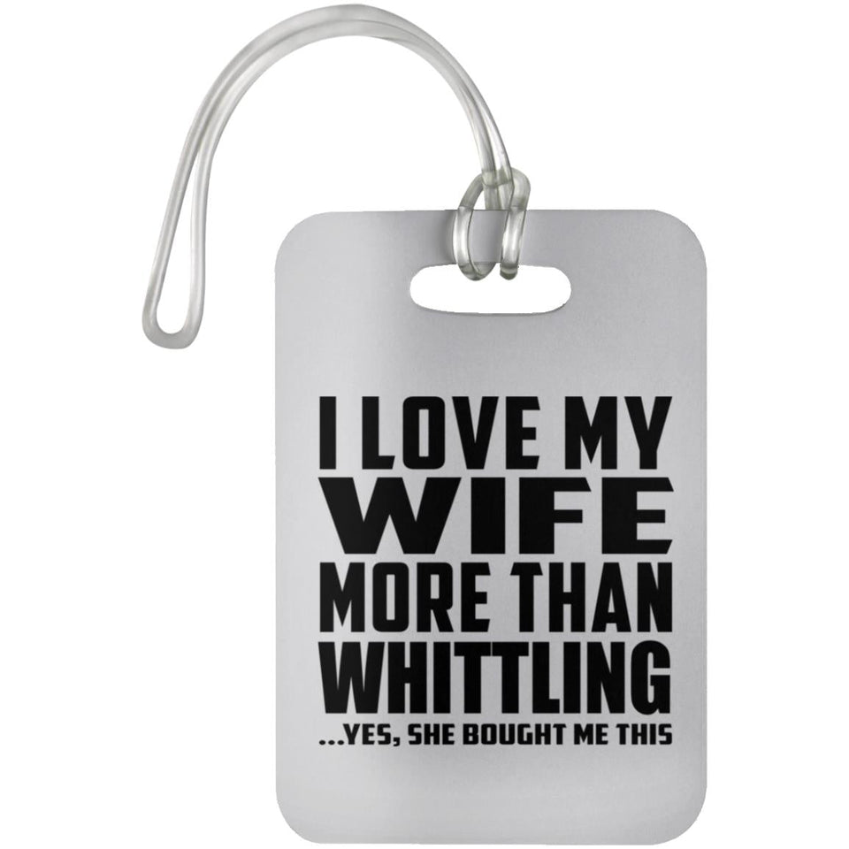 I Love My Wife More Than Whittling - Luggage Bag Tag