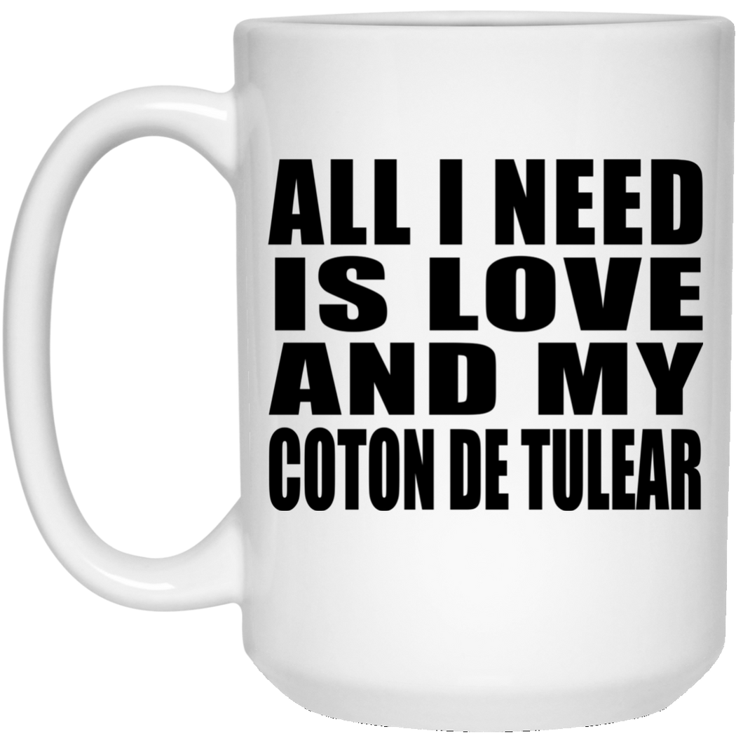 All I Need Is Love And My Coton De Tulear - 15 Oz Coffee Mug