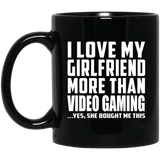 I Love My Girlfriend More Than Video Gaming - 11 Oz Coffee Mug Black