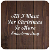 All I Want For Christmas Is More Snowboarding - Drink Coaster D