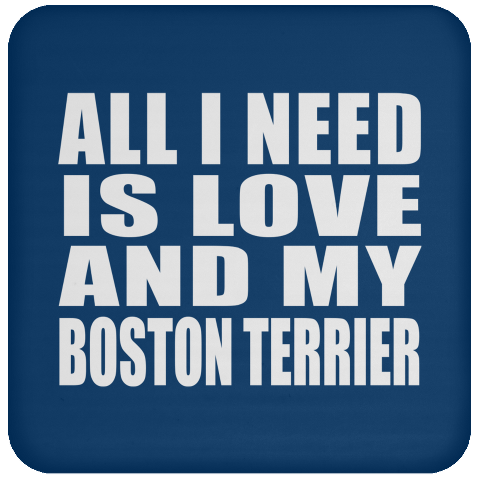 All I Need Is Love And My Boston Terrier - Drink Coaster