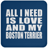 All I Need Is Love And My Boston Terrier - Drink Coaster