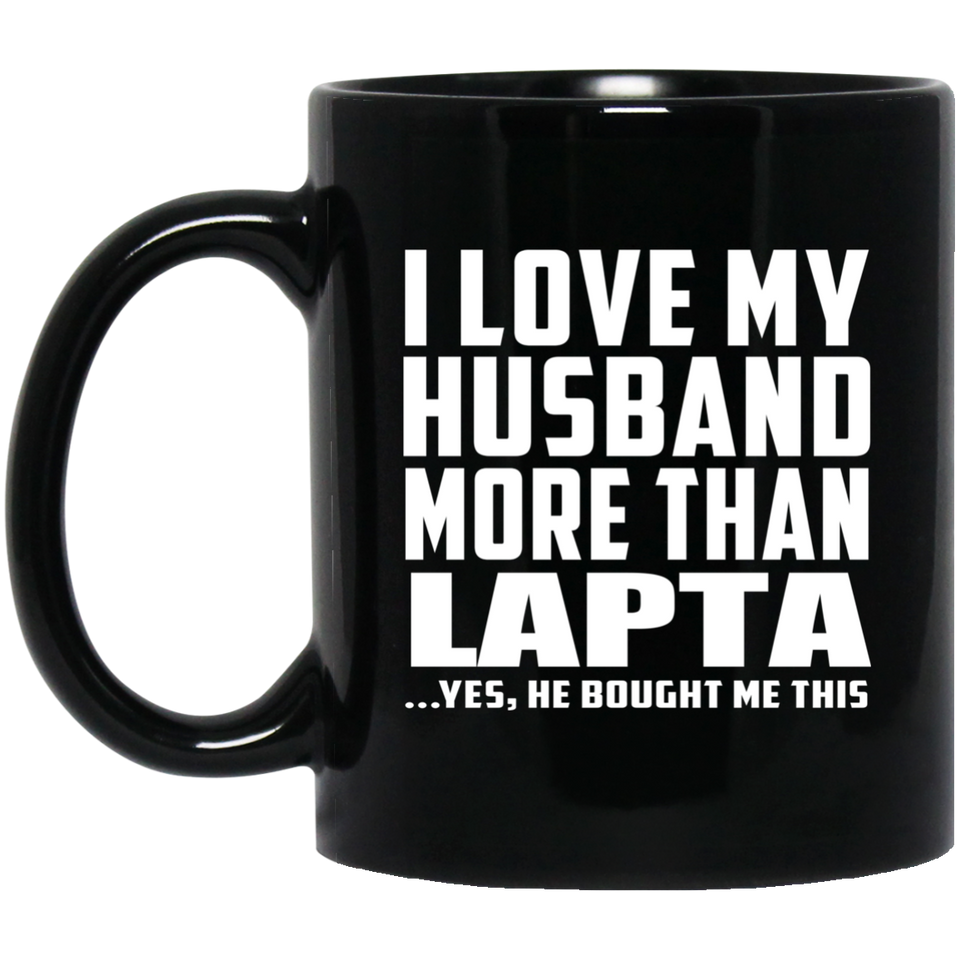 I Love My Husband More Than Lapta - 11 Oz Coffee Mug Black