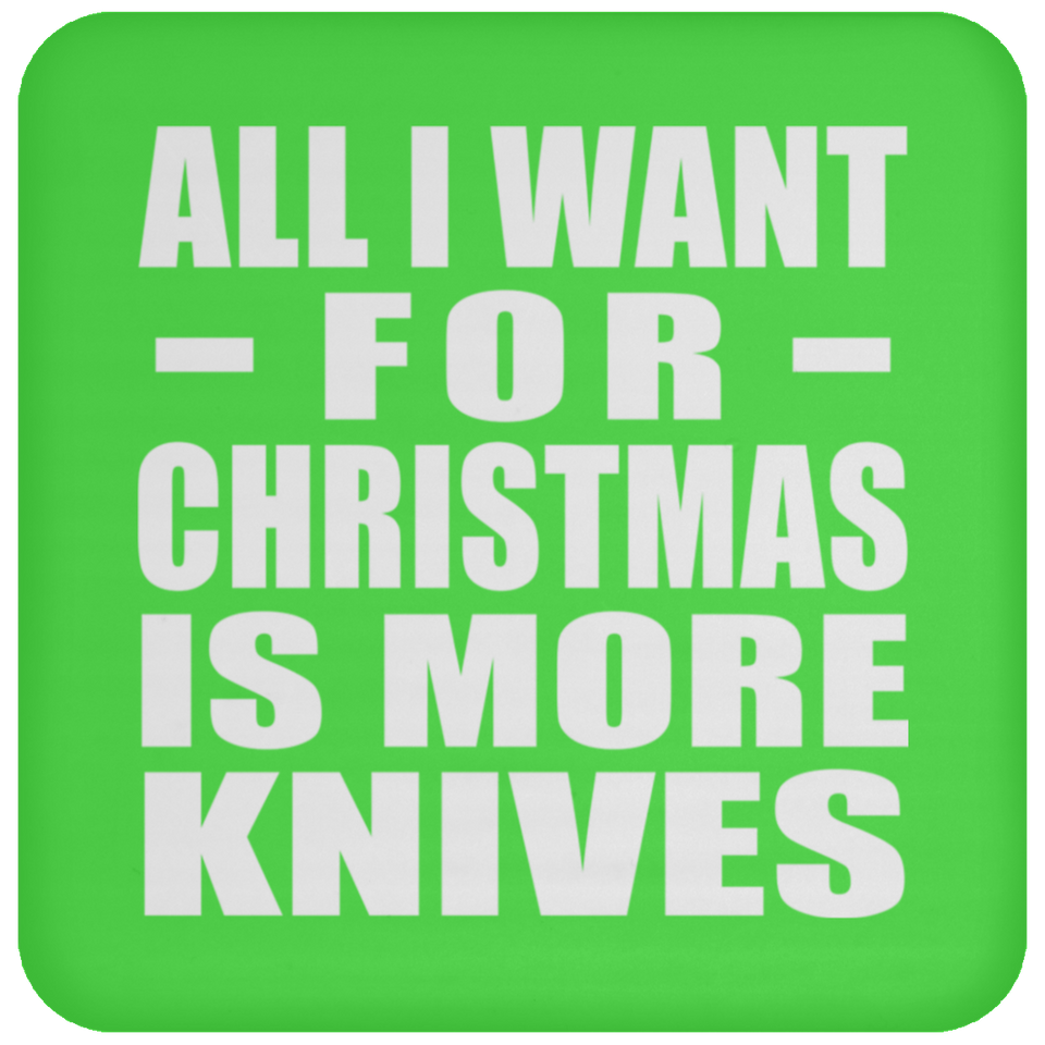 All I Want For Christmas Is More Knives - Coaster