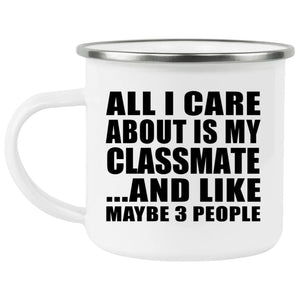 All I Care About Is My Classmate - 12oz Camping Mug