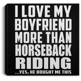 I Love My Boyfriend More Than Horseback Riding - Canvas Square