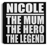 Nicole The Mum The Hero The Legend - Canvas Square