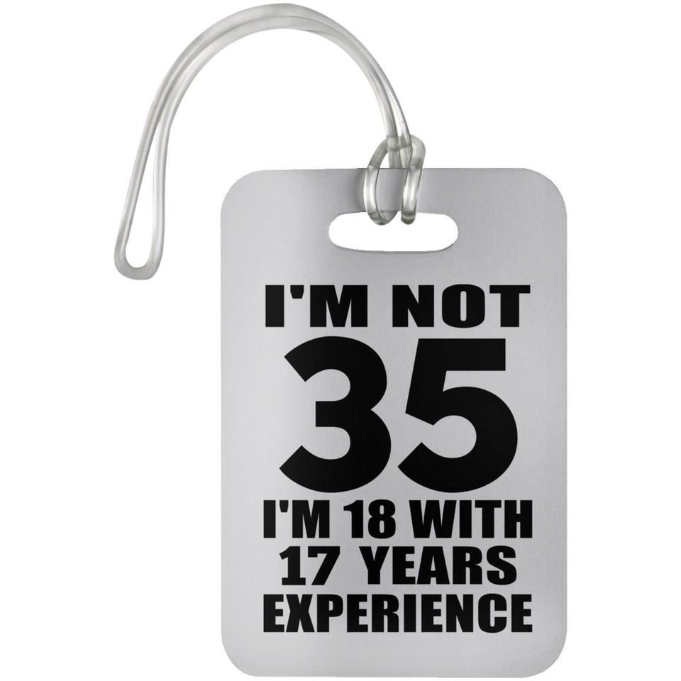 35th Birthday I'm Not 35 I'm 18 With 17 Years Experience - Luggage Bag Tag
