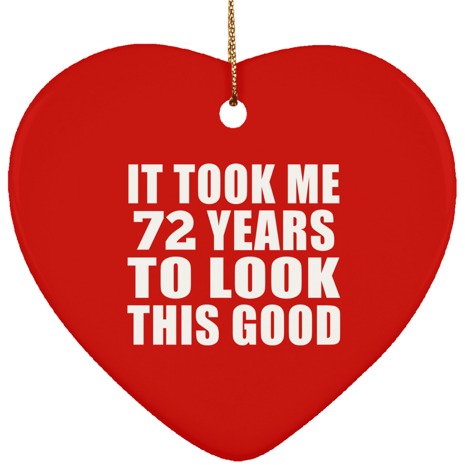 72nd Birthday Took Me 72 Years To Look This Good - Heart Ornament