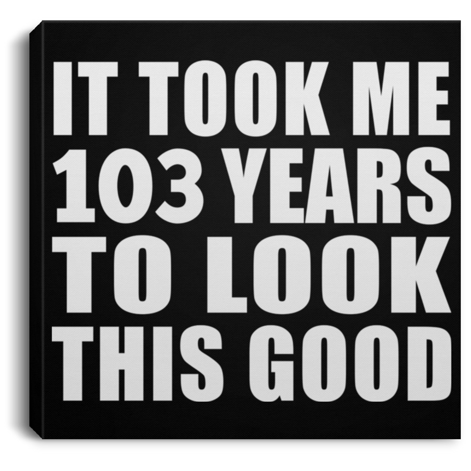103rd Birthday Took Me 103 Years To Look This Good - Canvas Square