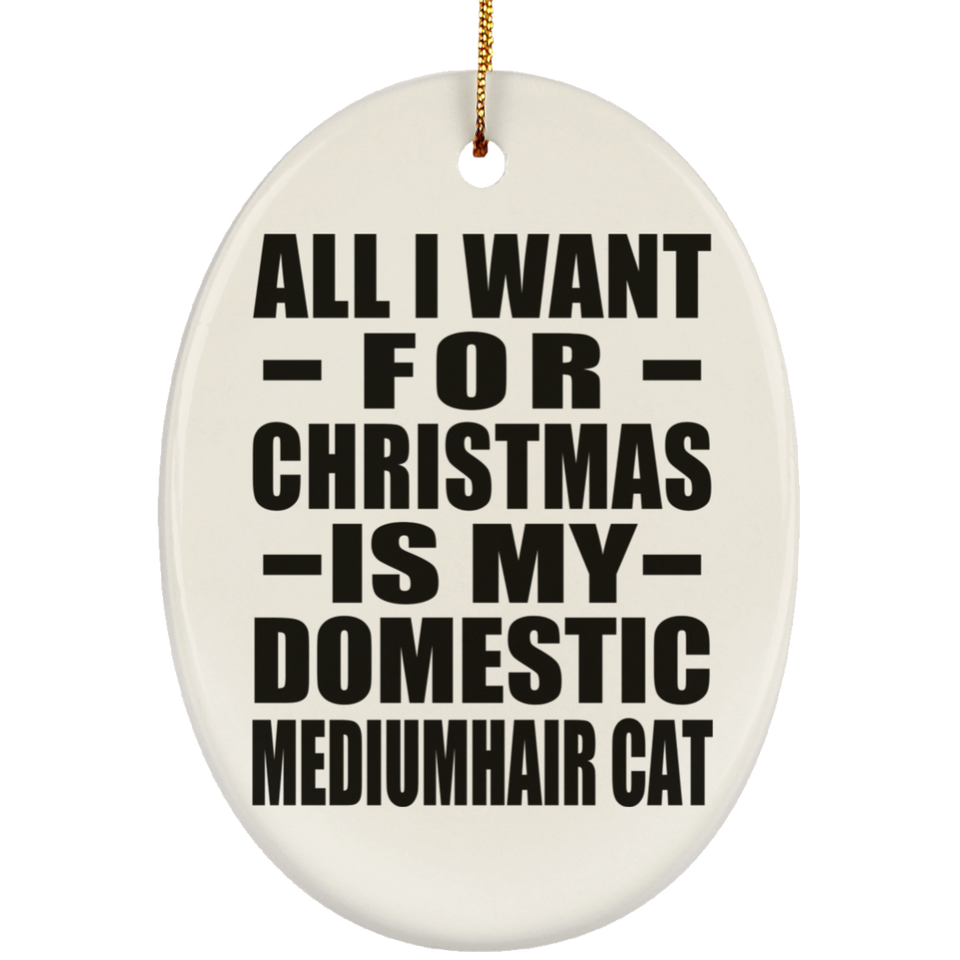 All I Want For Christmas Is My Domestic Mediumhair Cat - Oval Ornament