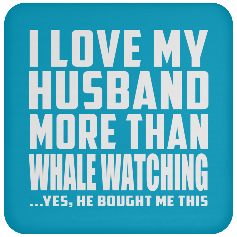I Love My Husband More Than Whale Watching - Drink Coaster