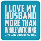 I Love My Husband More Than Whale Watching - Drink Coaster