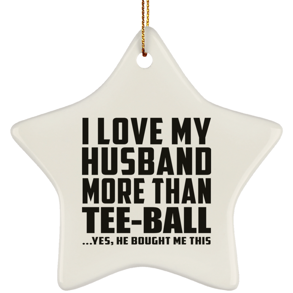 I Love My Husband More Than Tee-Ball - Star Ornament